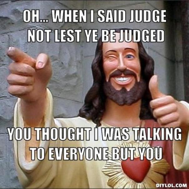 resized_jesus-says-meme-generator-oh-when-i-said-judge-not-lest-ye-be-judged-you-thought-i-was-talking-to-everyone-but-you-cfbb5d